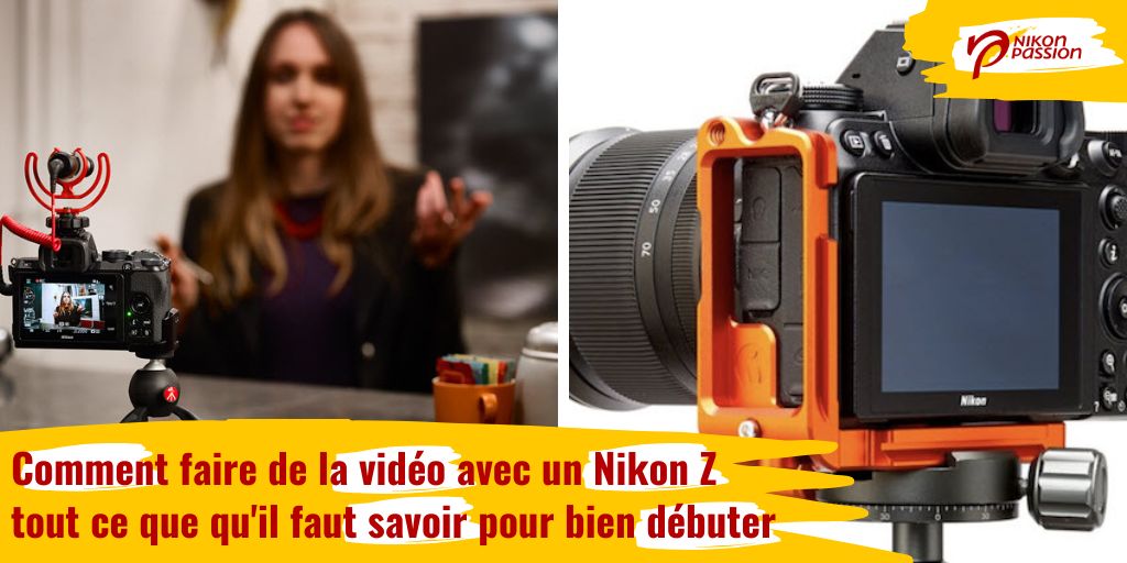 Comment faire de la vidéo avec un Nikon Z, tout ce que qu'il faut savoir pour bien débuter