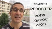 3 conseils pour bien (re)démarrer en photo : comment rebooter votre pratique photo ?