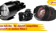 Nikon hybrides : les objectifs compatibles alternatifs en monture Nikon Z