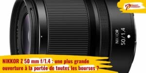 NIKKOR Z 50 mm f/1.4 : une plus grande ouverture à la portée de toutes les bourses ?