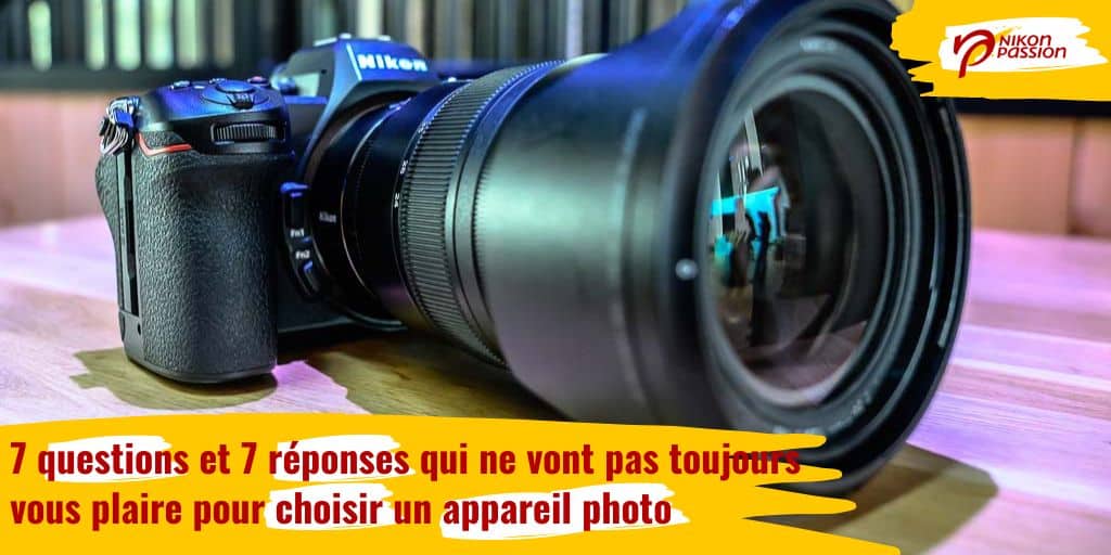 7 questions et 7 réponses qui ne vont pas toujours vous satisfaire pour choisir un appareil photo