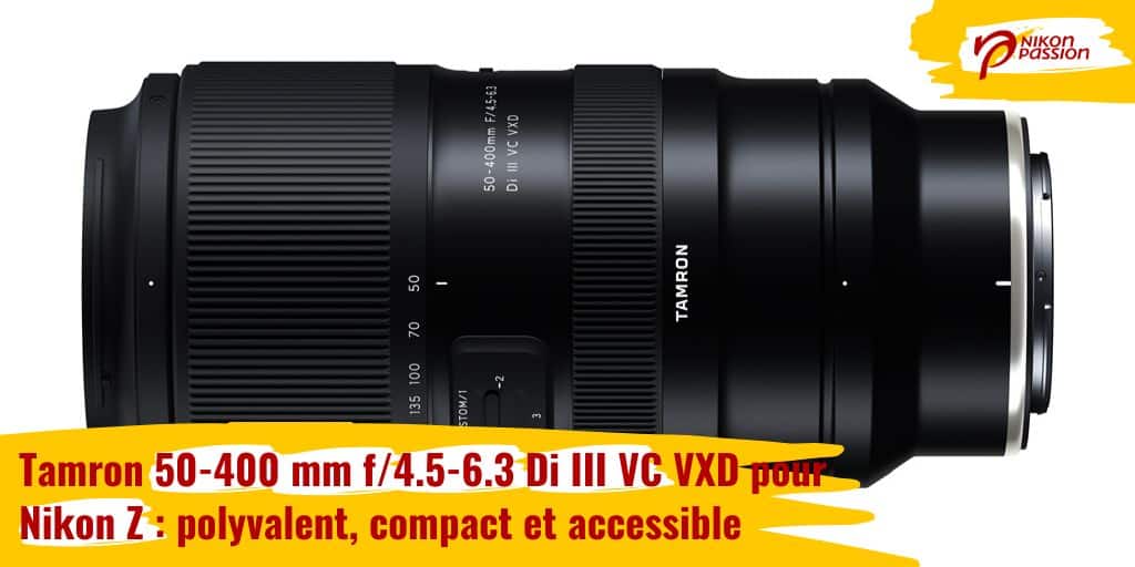 Tamron 50-400 mm f/4.5-6.3 Di III VC VXD pour Nikon Z : polyvalent, compact et concurrent du NIKKOR Z 100-400 mm