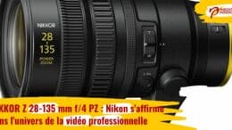 NIKKOR Z 28-135 mm f/4 PZ : Nikon s'affirme dans l'univers de la vidéo professionnelle