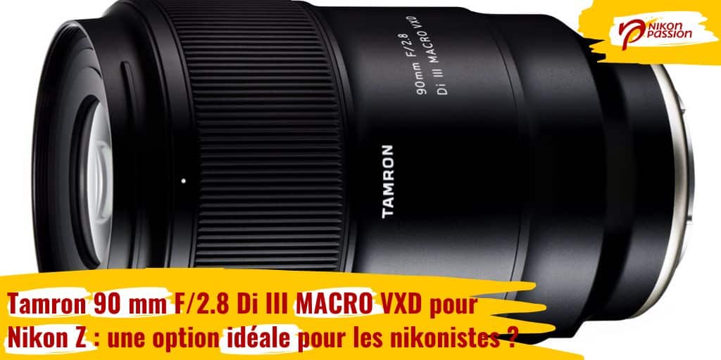 Tamron 90mm F/2.8 Di III MACRO VXD pour Nikon Z : une option idéale pour les nikonistes ?