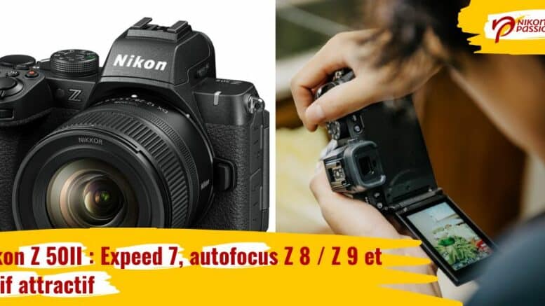 Nikon Z 50II : montée en gamme avec Expeed 7, autofocus Z 8 / Z 9 et tarif attractif